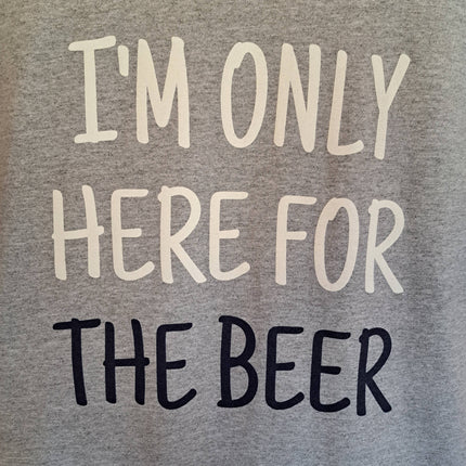 I'm Only Here For The Beer T-Shirt