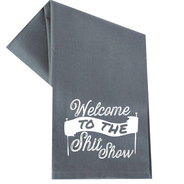 Welcome to the Shit Show Tea Towel