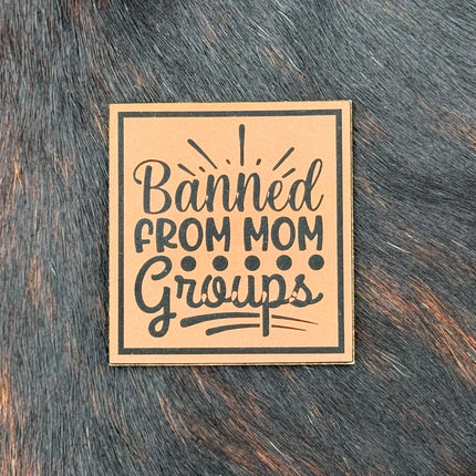 Engraved Banned From Mom Groups Patch