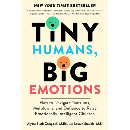Tiny Humans, Big Emotions: How to Navigate Tantrums, Meltdowns, and Defiance to Raise Emotionally Intelligent Children