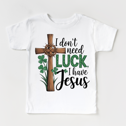 I Don't Need Luck I Have Jesus St. Patrick's Day Shirt - Christian Kids & Adult Tee