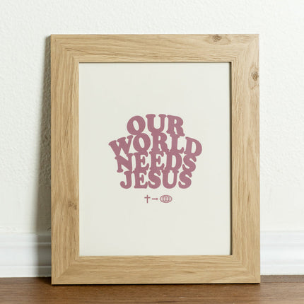 Our World Needs Jesus Print