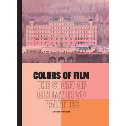 Colors of Film: The Story of Cinema in 50 Palettes