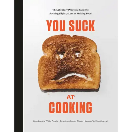 You Suck at Cooking: The Absurdly Practical Guide to Sucking Slightly Less at Making Food: A Cookbook