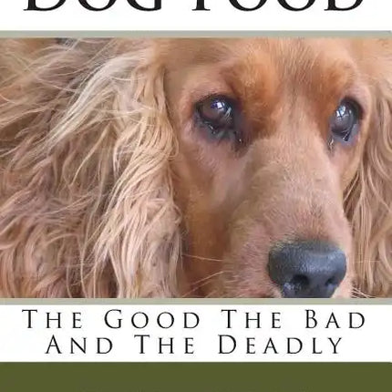 Dog Food: The Good The Bad And The Deadly - Paperback