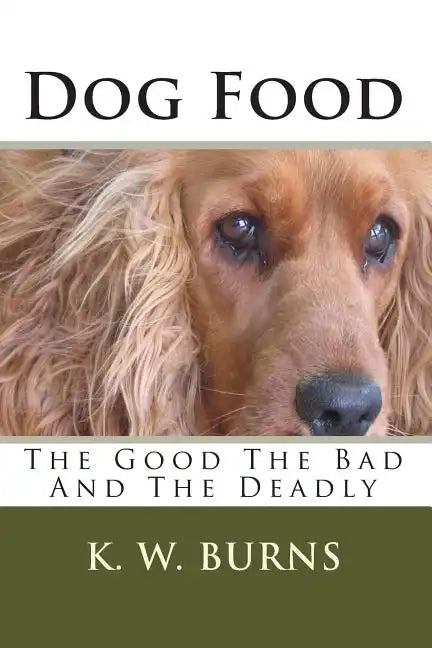 Dog Food: The Good The Bad And The Deadly - Paperback