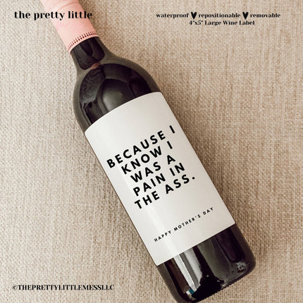 Because I know I was A Pain In The Ass Wine Label