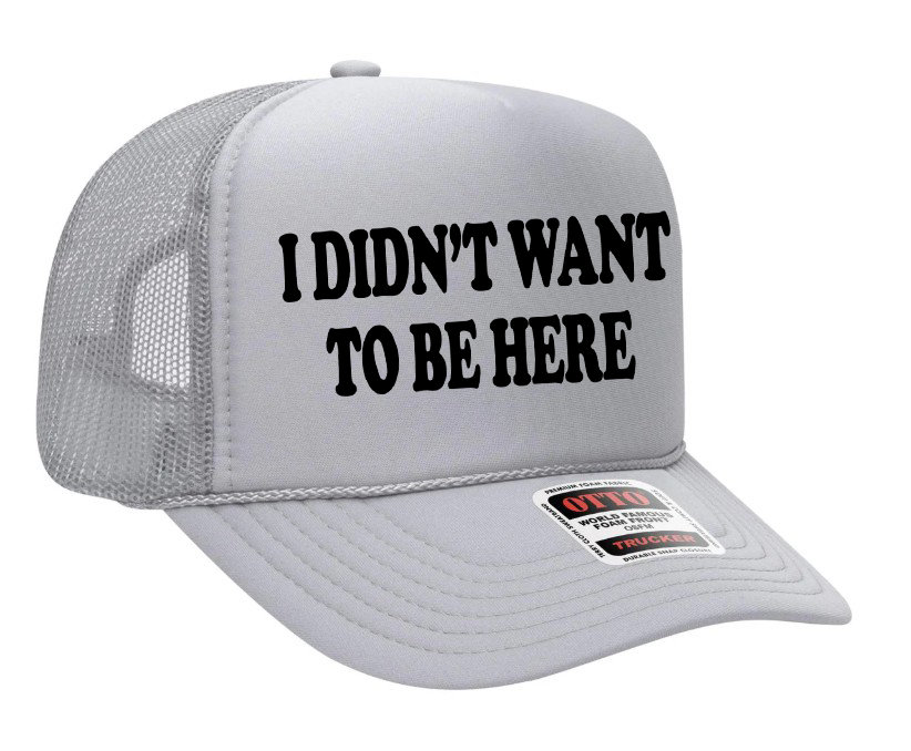 I Didn't Want To Be Here Adult Otto Foam Trucker Hat