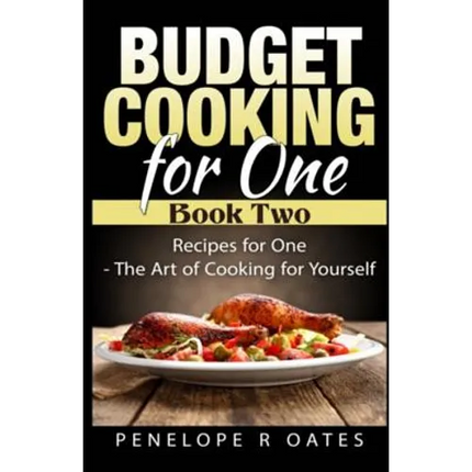 Budget Cooking for One - Book Two: Recipes for One - The Art of Cooking For Yourself