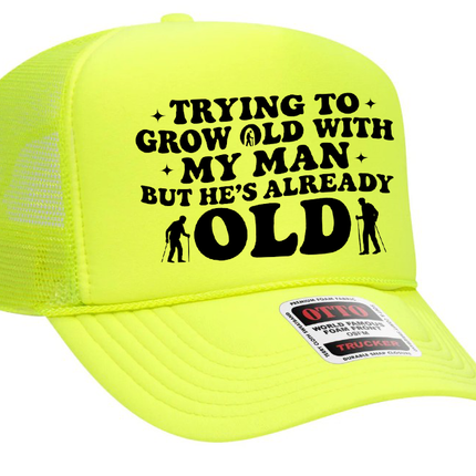 Trying To Grow Old With My Man But He's Already Old Adult Otto Foam Trucker Hat