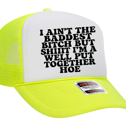 I Ain't The Baddest Bitch But I'm A Well Put Together Hoe Adult Otto Foam Trucker Hat