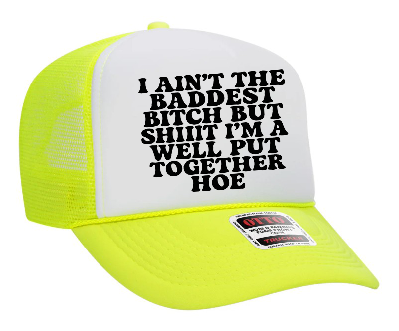 I Ain't The Baddest Bitch But I'm A Well Put Together Hoe Adult Otto Foam Trucker Hat