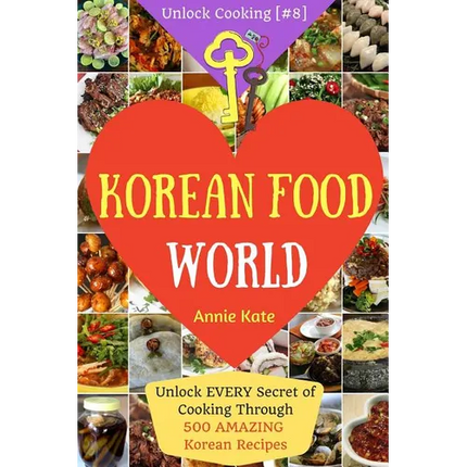 Welcome to Korean Food World: Unlock EVERY Secret of Cooking Through 500 AMAZING Korean Recipes (Korean Cookbook, Korean Cuisine, Korean Cooking Pot